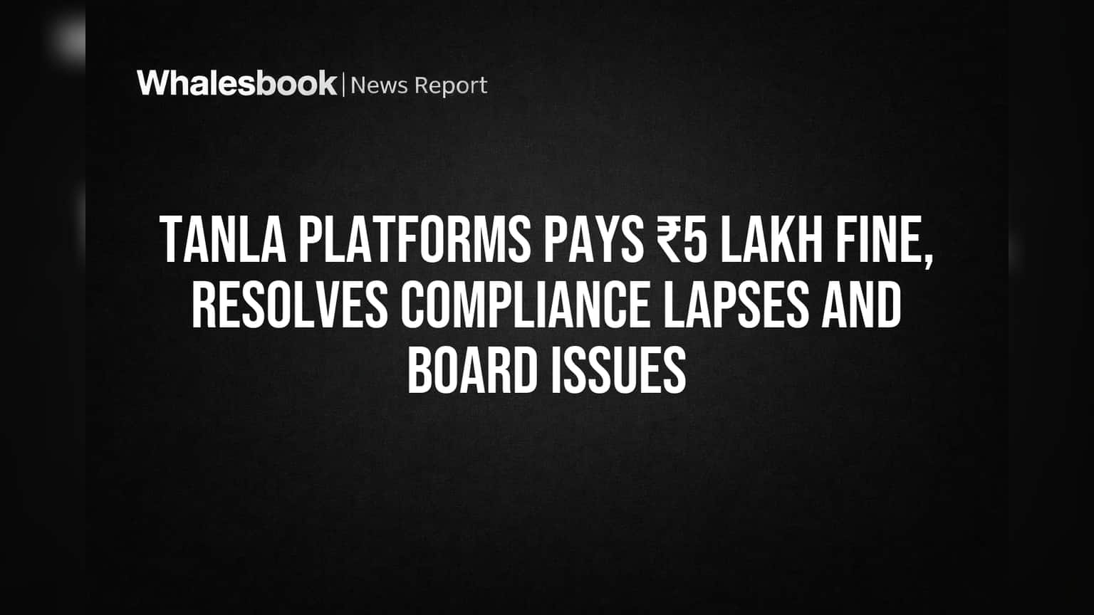 Tanla Platforms Pays ₹5 Lakh Fine, Resolves Compliance Lapses and Board Issues