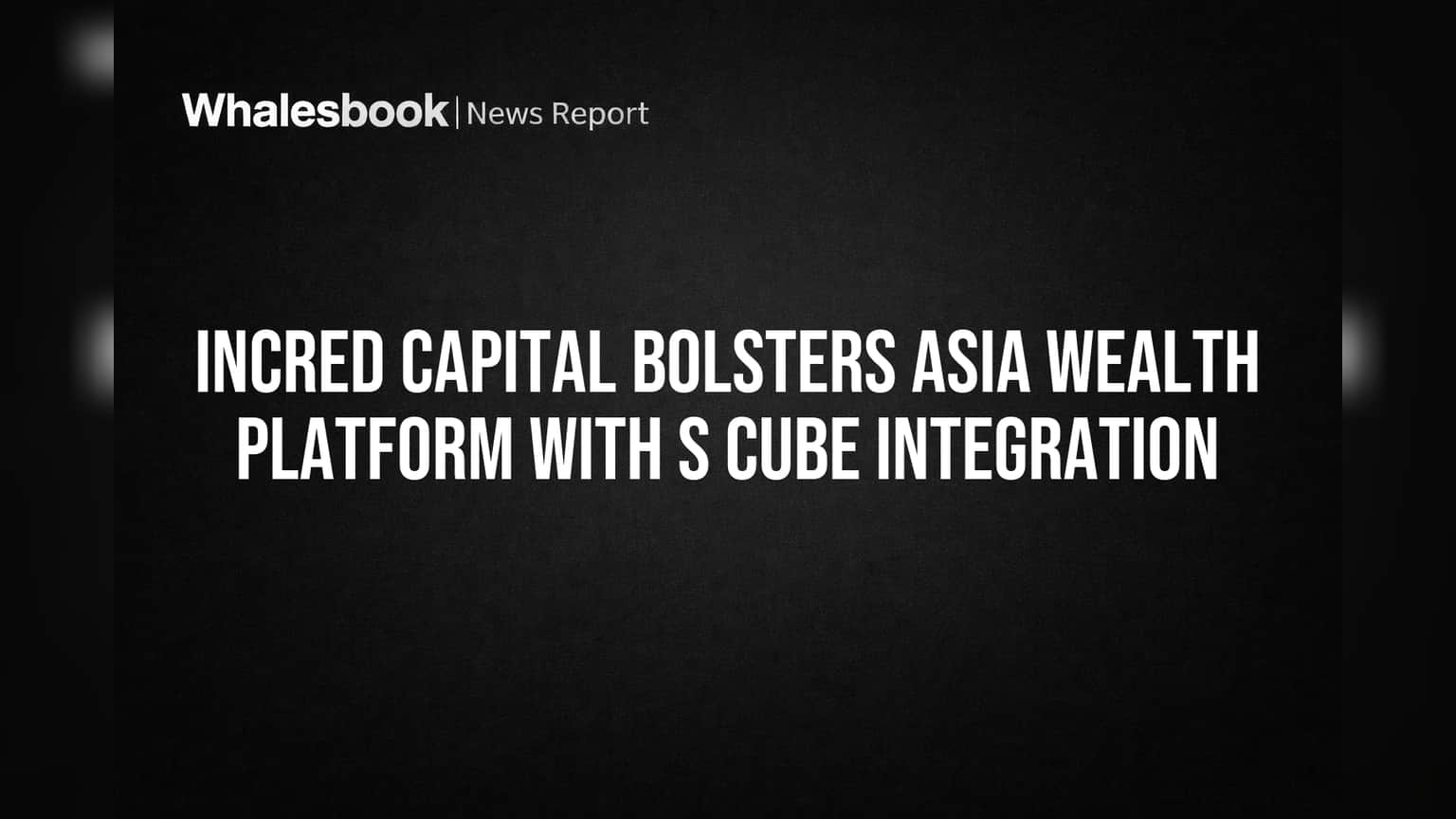 InCred Capital चा मोठा डाव: S Cube Capital च्या एकत्रीकरणाने आशियातील 'वेल्थ प्लॅटफॉर्म' (Wealth Platform) होणार आणखी मजबूत!
