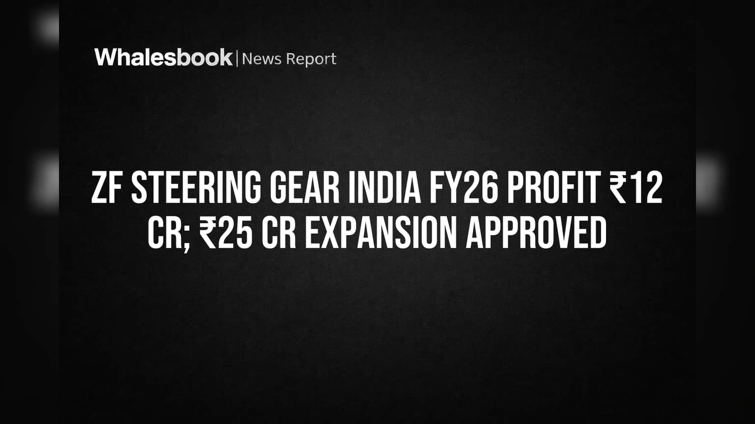 ZF Steering Gear India Approves ₹25 Cr Expansion, Reports ₹12 Cr FY26 Profit