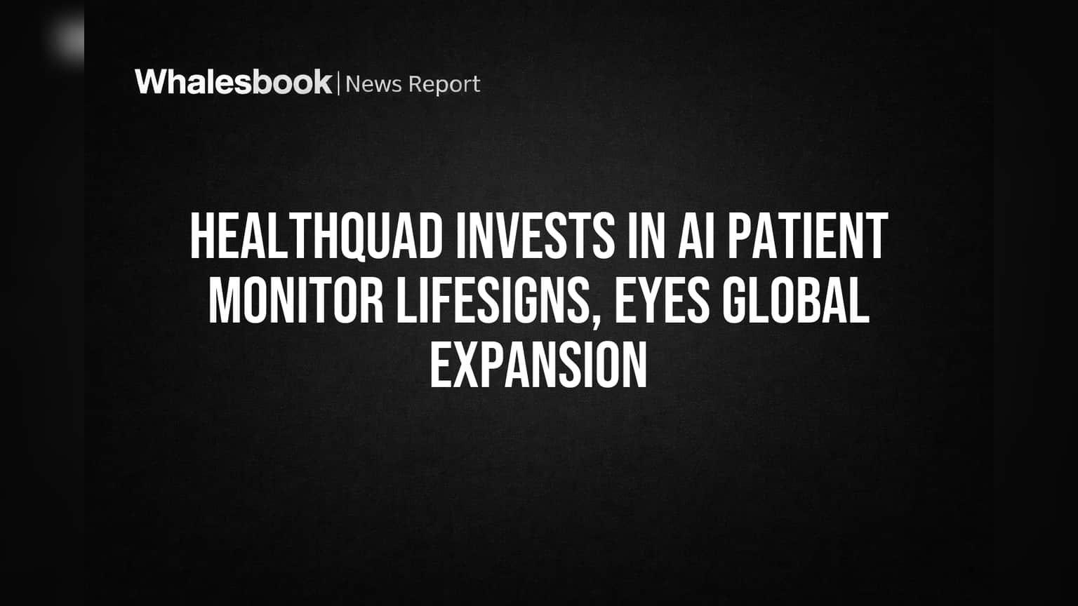 HealthQuad Invests in LifeSigns, Bolstering AI Predictive Care