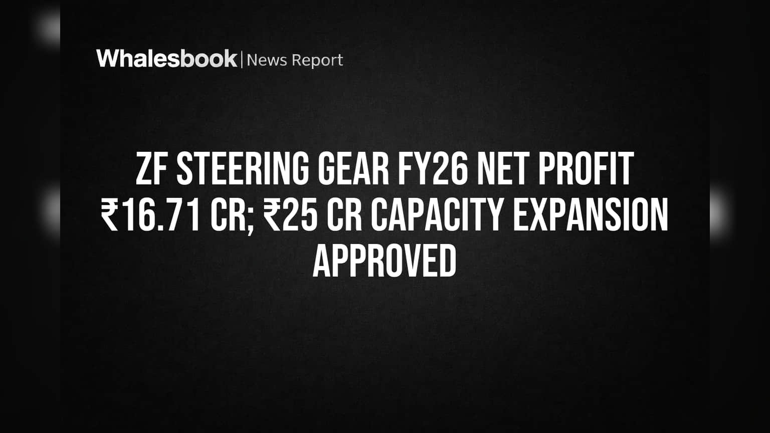 ZF Steering Gear Approves ₹25 Cr Expansion, Reports FY26 Net Profit of ₹16.71 Cr