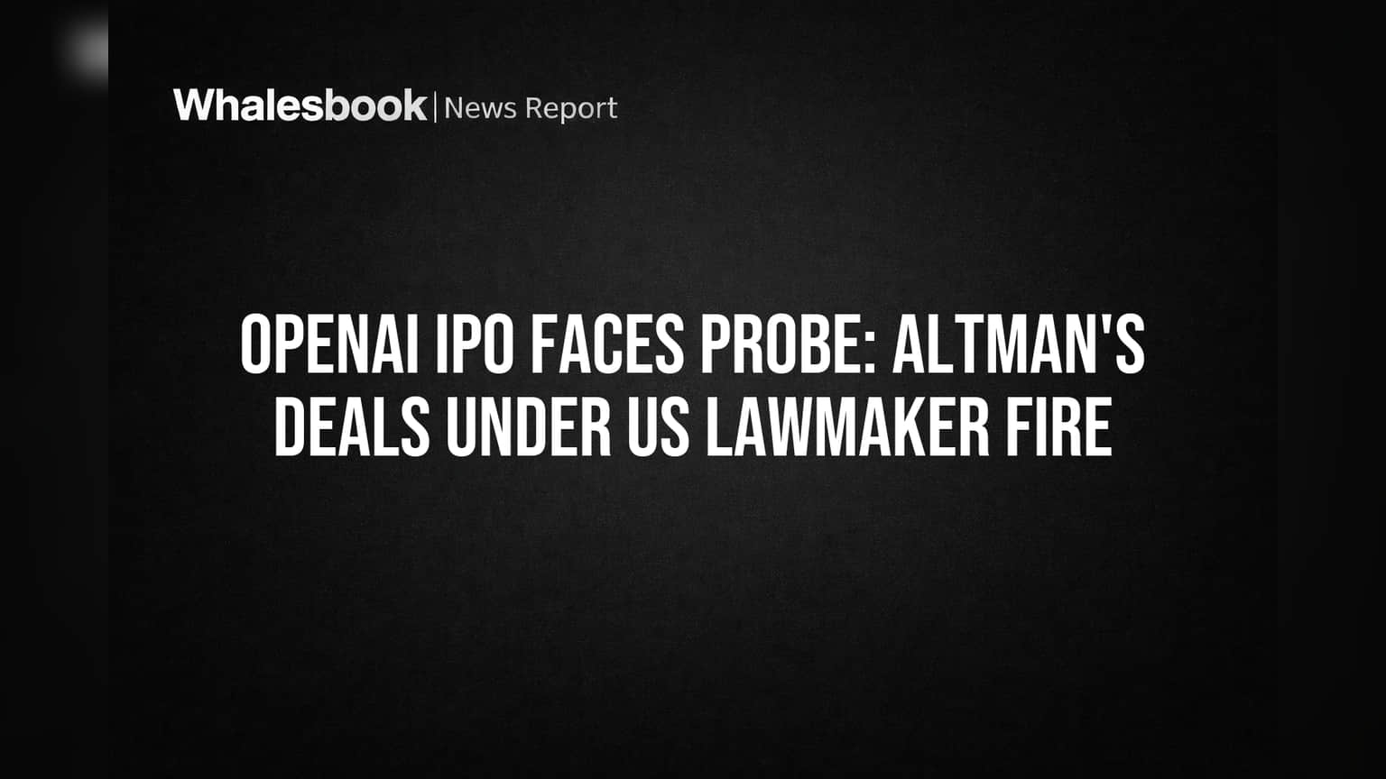 OpenAI Faces Probe Over Altman Dealings Ahead of $850B IPO