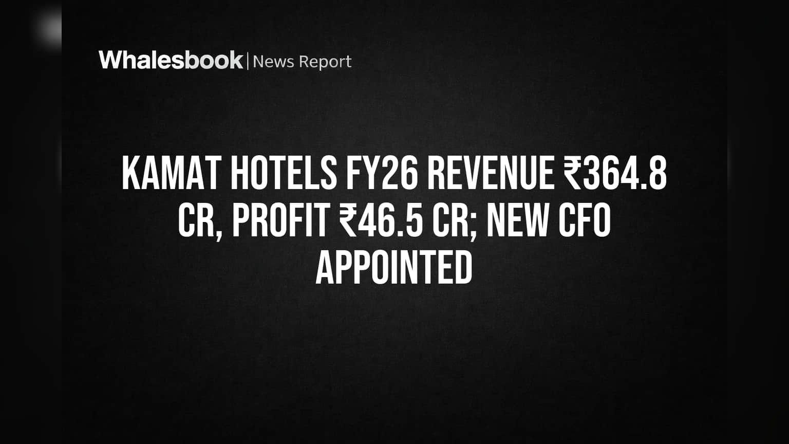 Kamat Hotels FY26 Revenue ₹364.8 Cr, Profit ₹46.5 Cr; New CFO Appointed