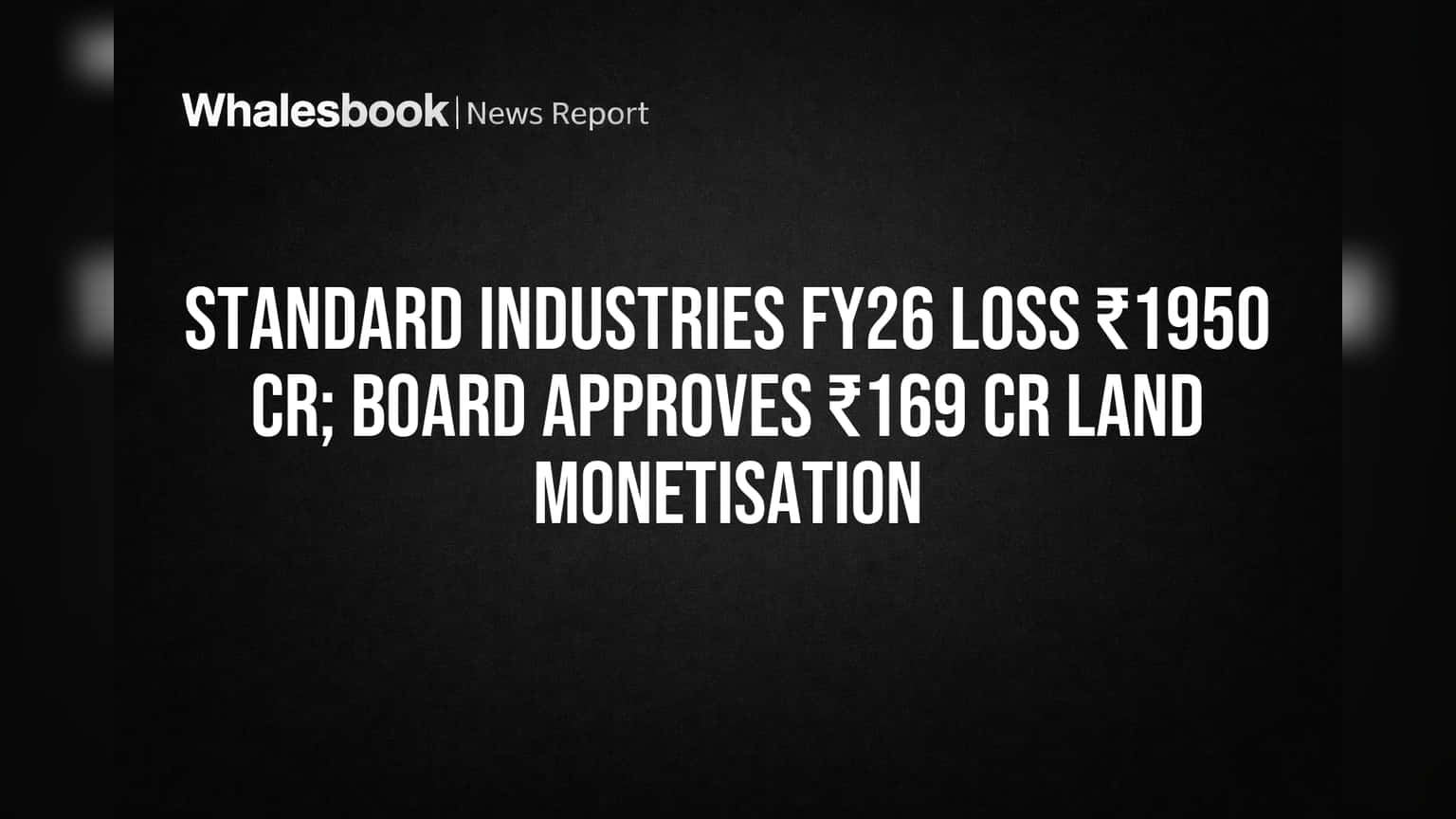 Standard Industries Posts ₹1,950 Cr FY26 Loss, Approves ₹169 Cr Land Deal
