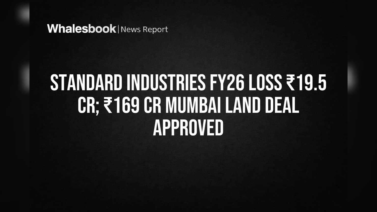 Standard Industries FY26 Loss ₹19.5 Cr; ₹169 Cr Mumbai Land Deal Approved