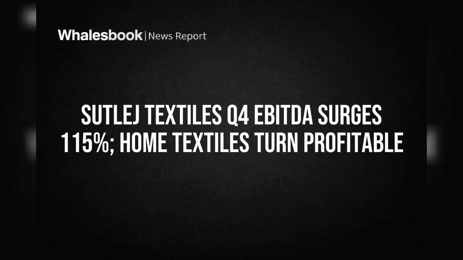 Sutlej Textiles Posts 115% EBITDA Jump, Home Textiles Profitable