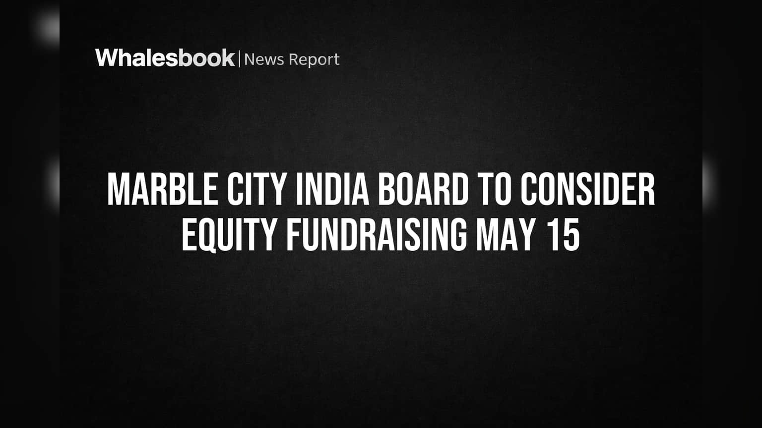 Marble City India Board to Consider Equity Fundraising May 15