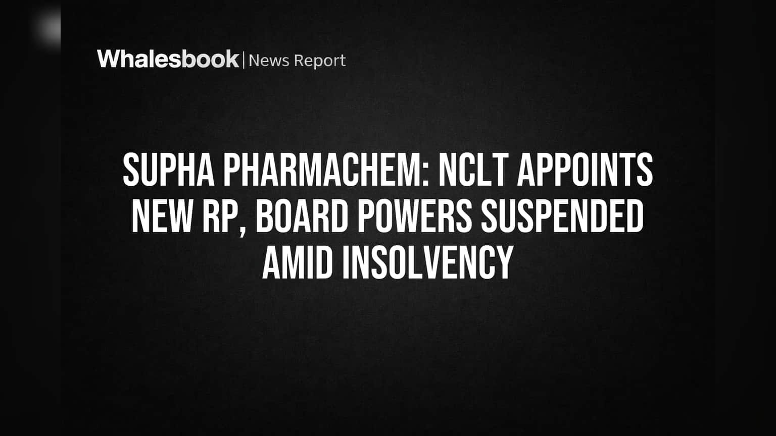 Supha Pharmachem: NCLT Appoints New RP, Board Powers Suspended Amid Insolvency