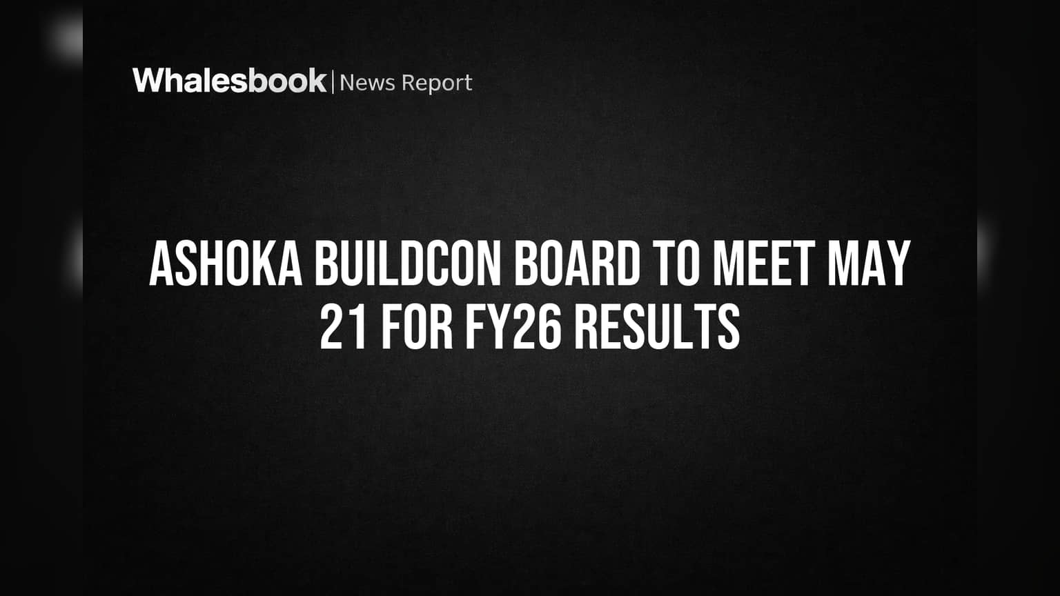 Ashoka Buildcon Board to Review FY26 Results May 21
