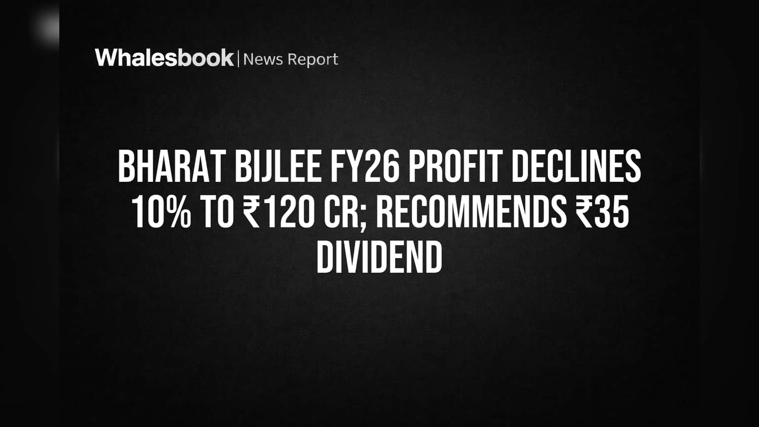 Bharat Bijlee FY26 Profit Falls 10% to ₹120 Cr; Dividend of ₹35 Proposed