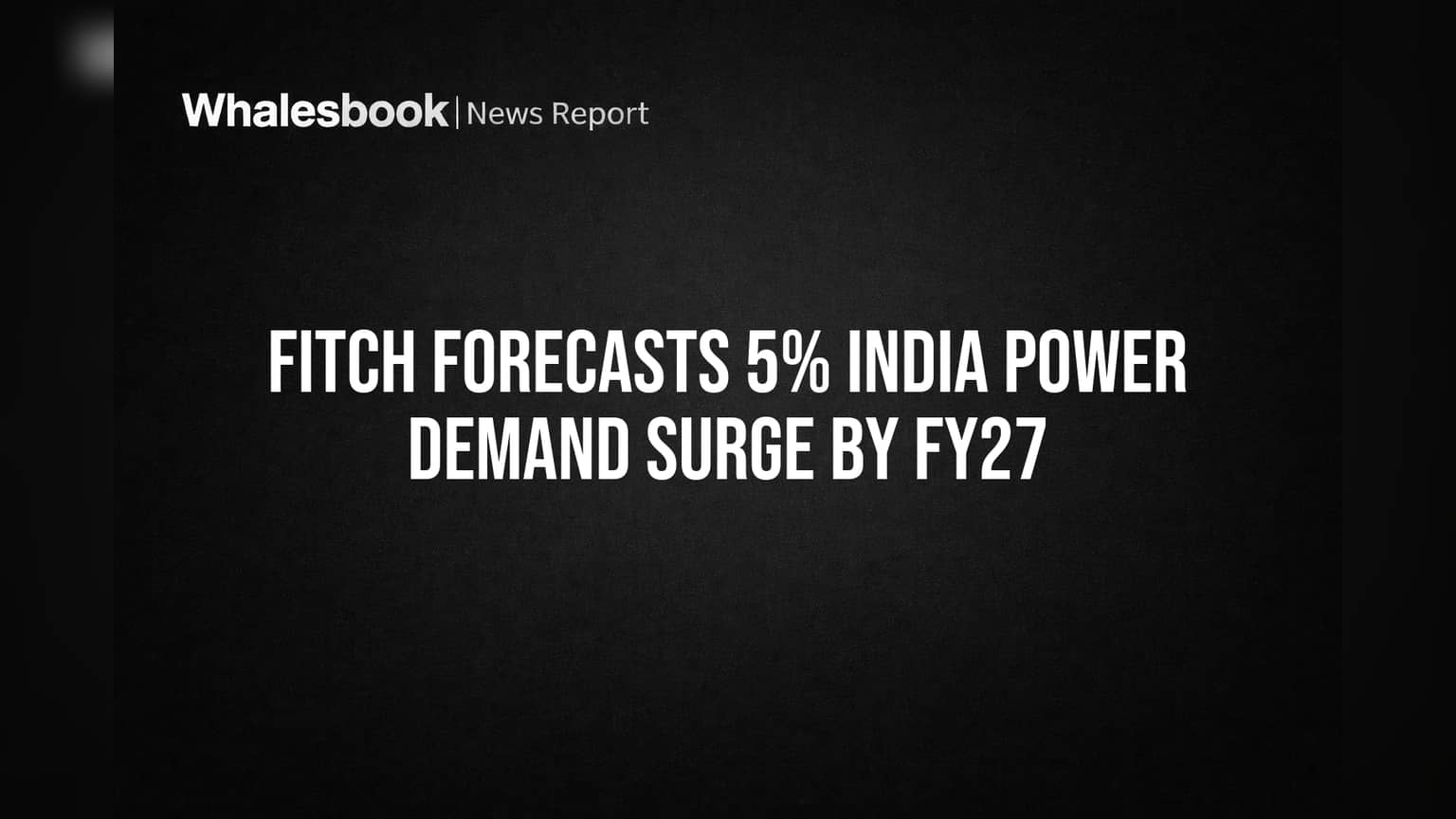 Fitch Forecasts 5% India Power Demand Surge by FY27