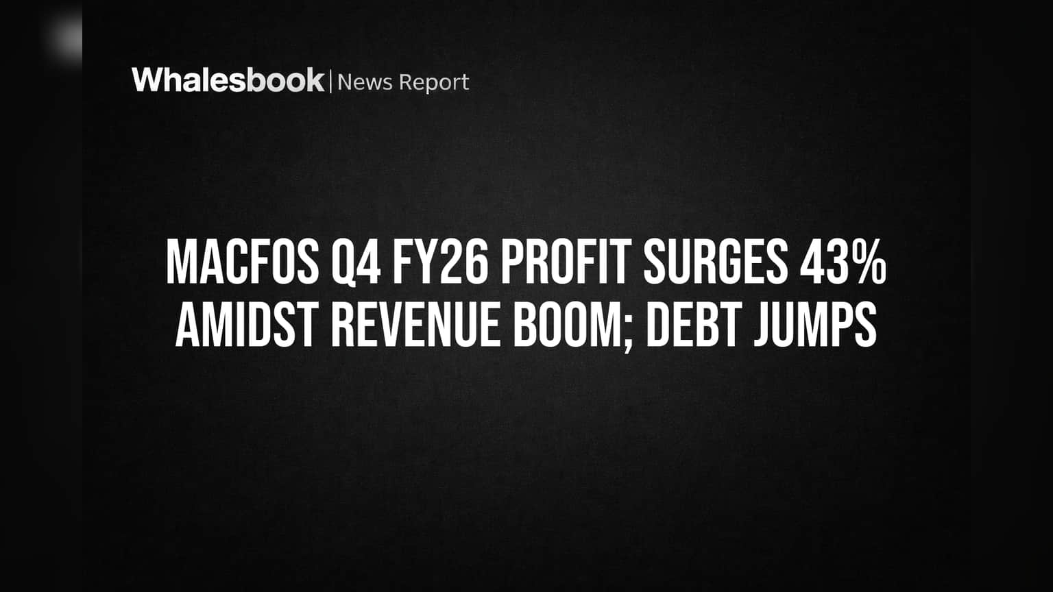 Macfos Q4 FY26 Profit Surges 43% Amidst Revenue Boom; Debt Jumps