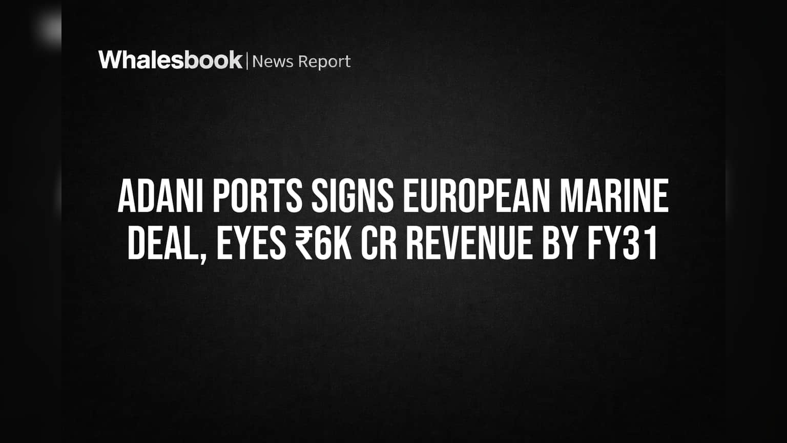 Adani Ports Strikes European Marine Pact, Aims for ₹6K Cr Revenue by FY31