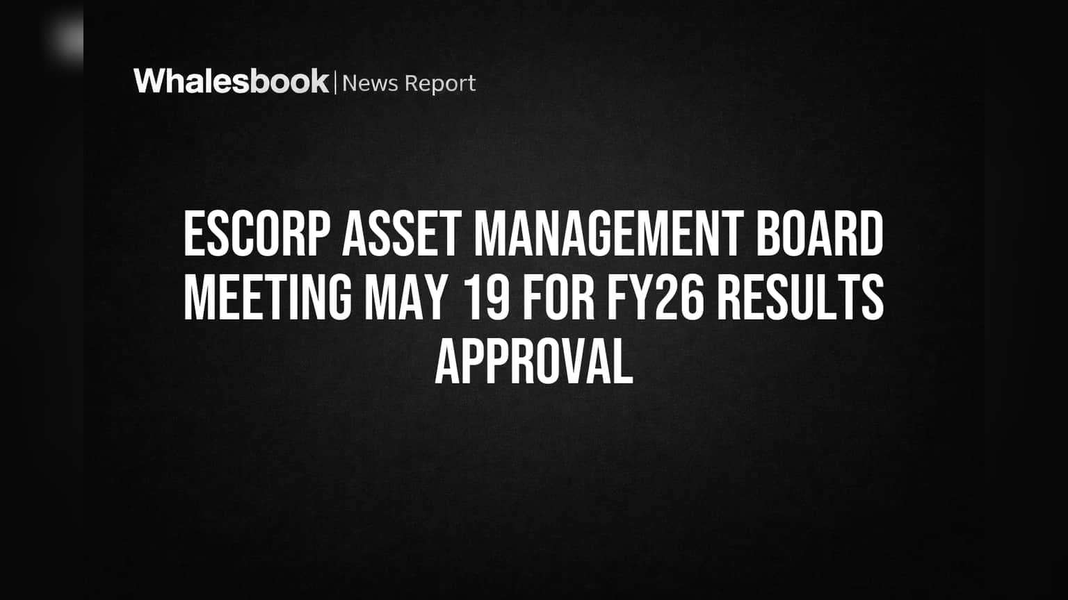 Escorp Asset Management: FY26 நிதிநிலை முடிவுகள் ஒப்புதலுக்கு மே 19ல் Board Meeting!