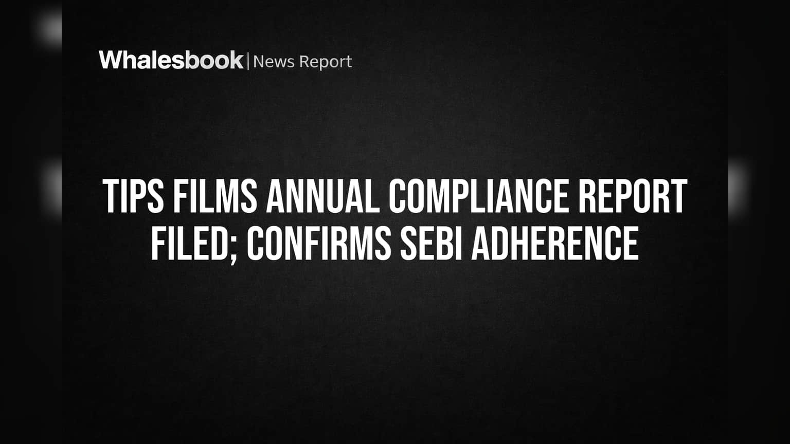 Tips Films Annual Compliance Report Filed; Confirms SEBI Adherence