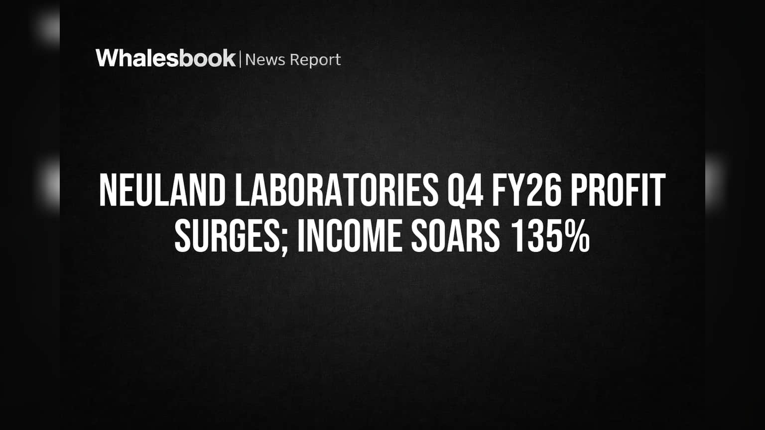 Neuland Laboratories Share Price: ராக்கெட் வேகத்தில் Neuland Labs லாபம்! Q4 FY26 முடிவுகள் அசத்தல்!
