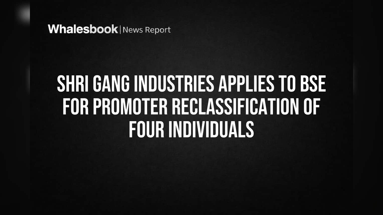 Shri Gang Industries Asks BSE to Move 4 Promoters to Public Status