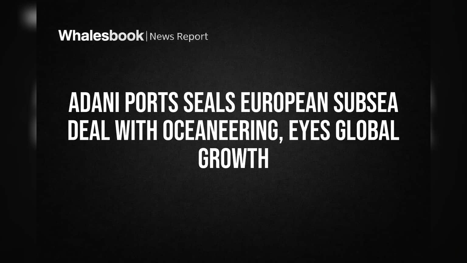 Adani Ports Invests Heavily in Europe's Deep Sea Amid Market Drop