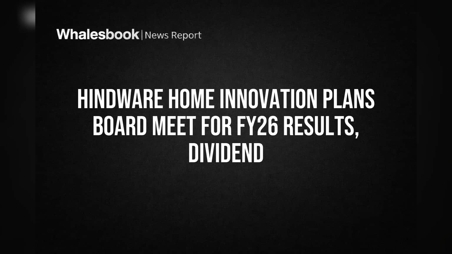 Hindware Home Innovation Schedules May 19 Board Meet for FY26 Results, Dividend
