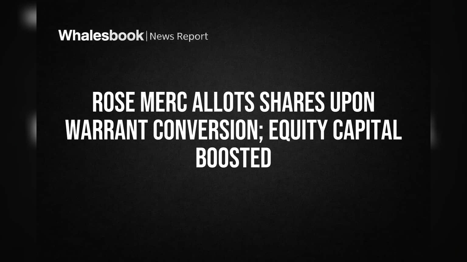 Rose Merc Share Price: பழைய warrants-க்கு புதிய Shares! கம்பெனி கேப்பிடல் உயர்வு!