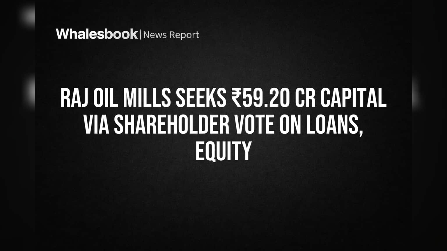 Raj Oil Mills: ₹59.20 கோடி திரட்ட ஷேர் ஹோல்டரிடம் ஒப்புதல் கேட்கும் Raj Oil Mills!