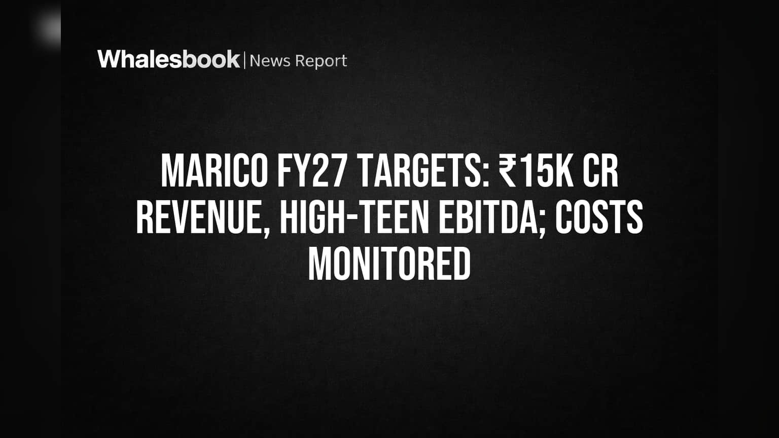 Marico Eyes ₹15,000 Cr Revenue, High-Teen EBITDA Growth by FY27