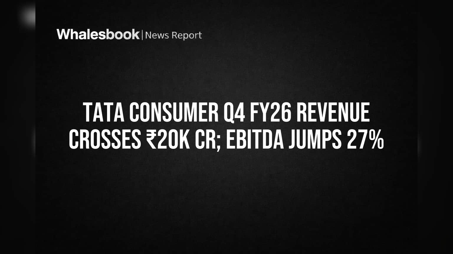 Tata Consumer FY26 Revenue Tops ₹20K Cr, EBITDA Up 27%