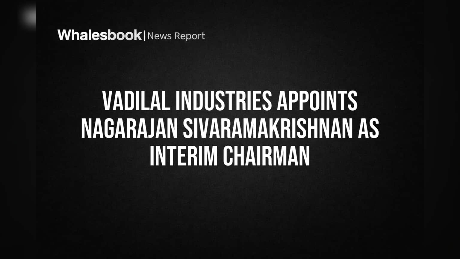 Vadilal Industries: நிர்வாகத்தில் முக்கிய மாற்றம்! Nagarajan Sivaramakrishnan புதிய இடைக்காலத் தலைவர்!