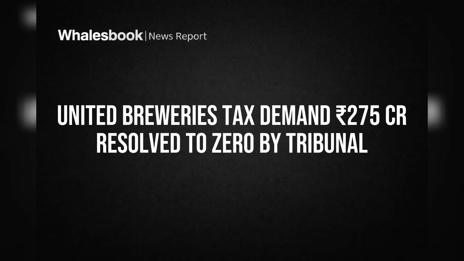 United Breweries Wins Tax Relief: ₹275 Crore Demand Eliminated