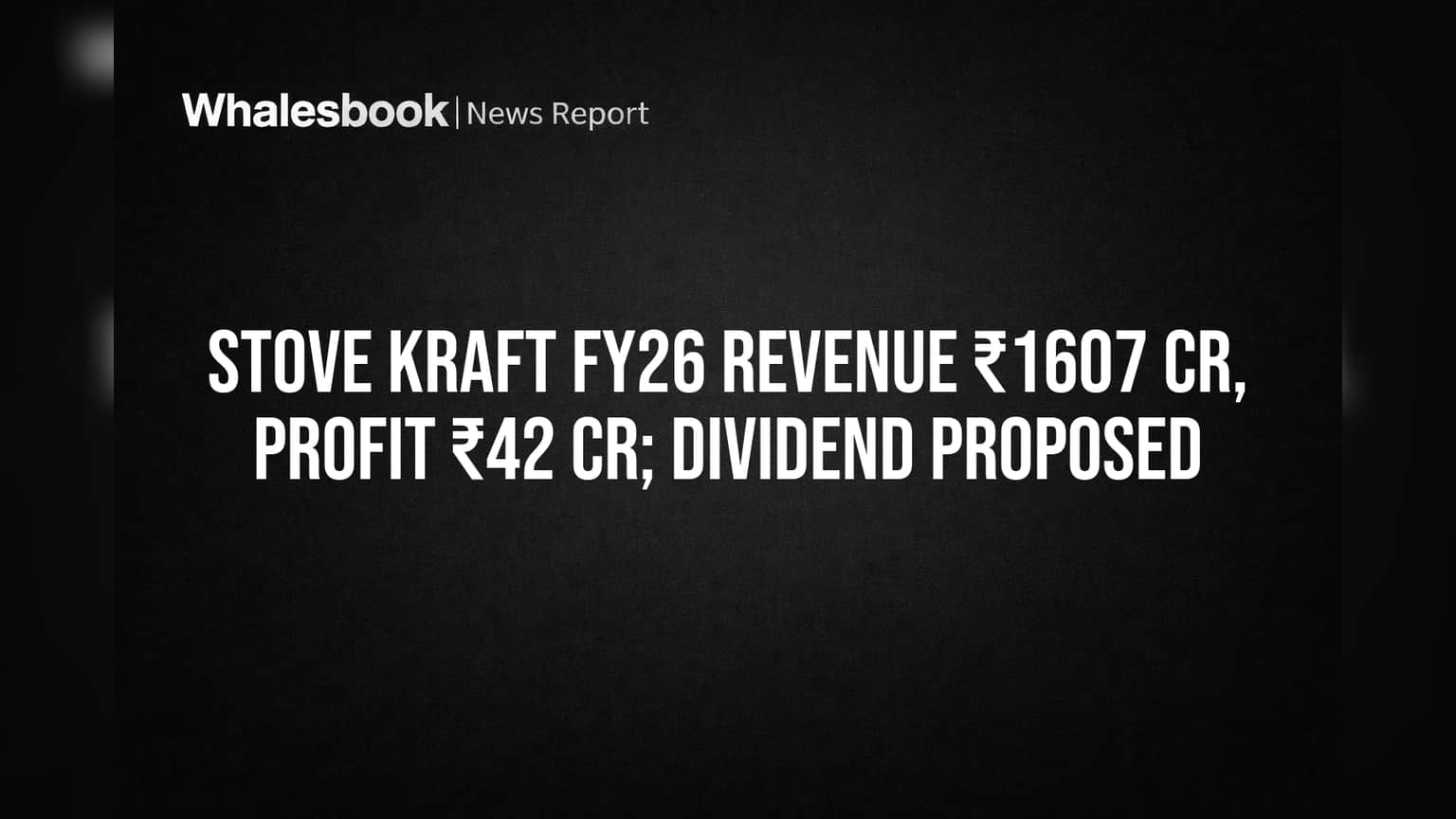 Stove Kraft FY26 Revenue ₹1607 Cr, Profit ₹420 Cr; Dividend Proposed