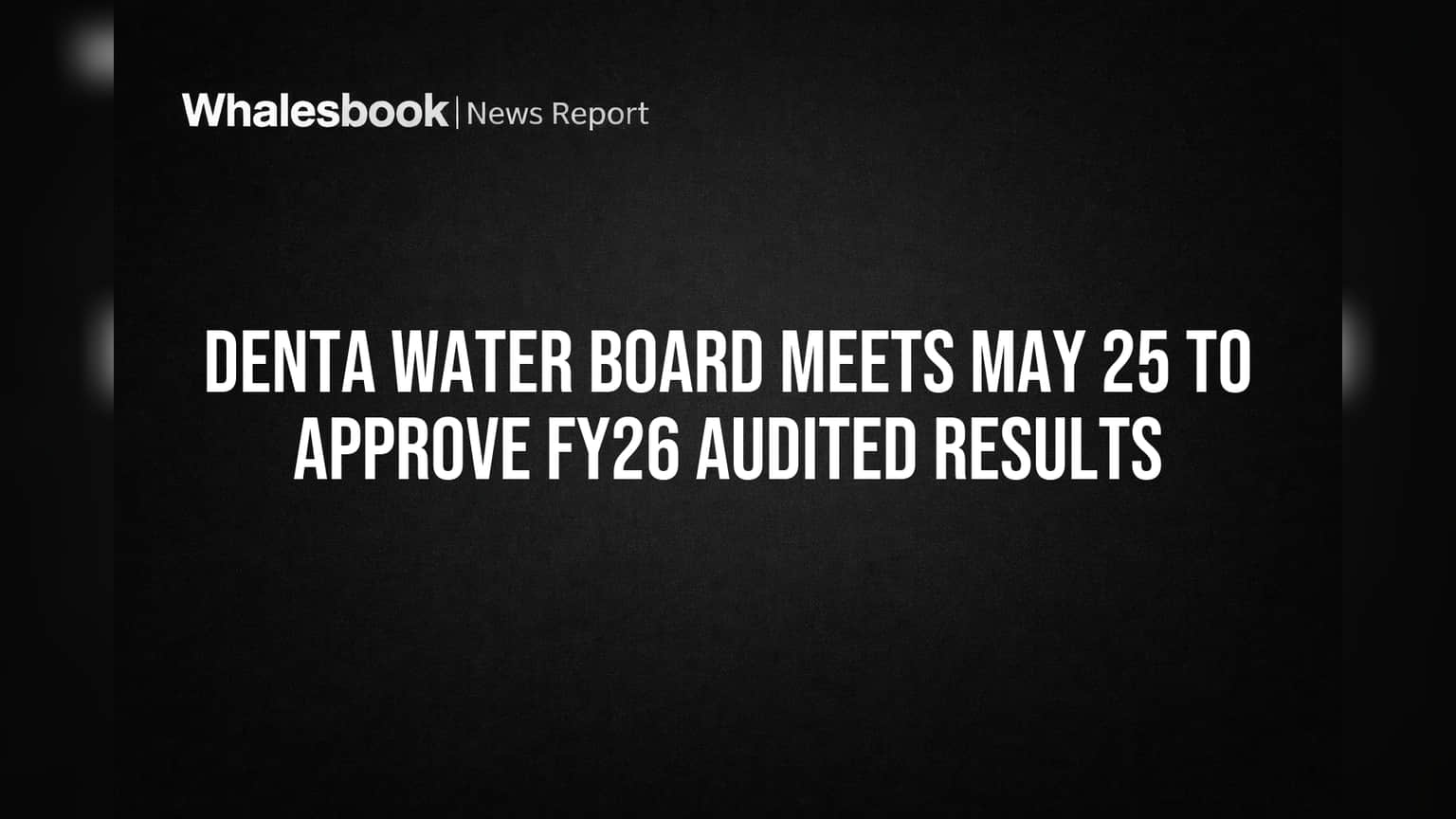 Denta Water Board Meeting Set for May 25 to Finalize FY26 Audited Results
