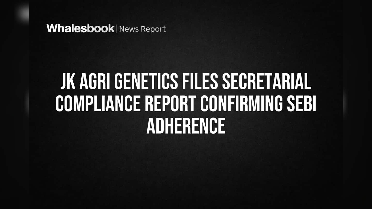 JK Agri Genetics Confirms SEBI Compliance in Annual Report