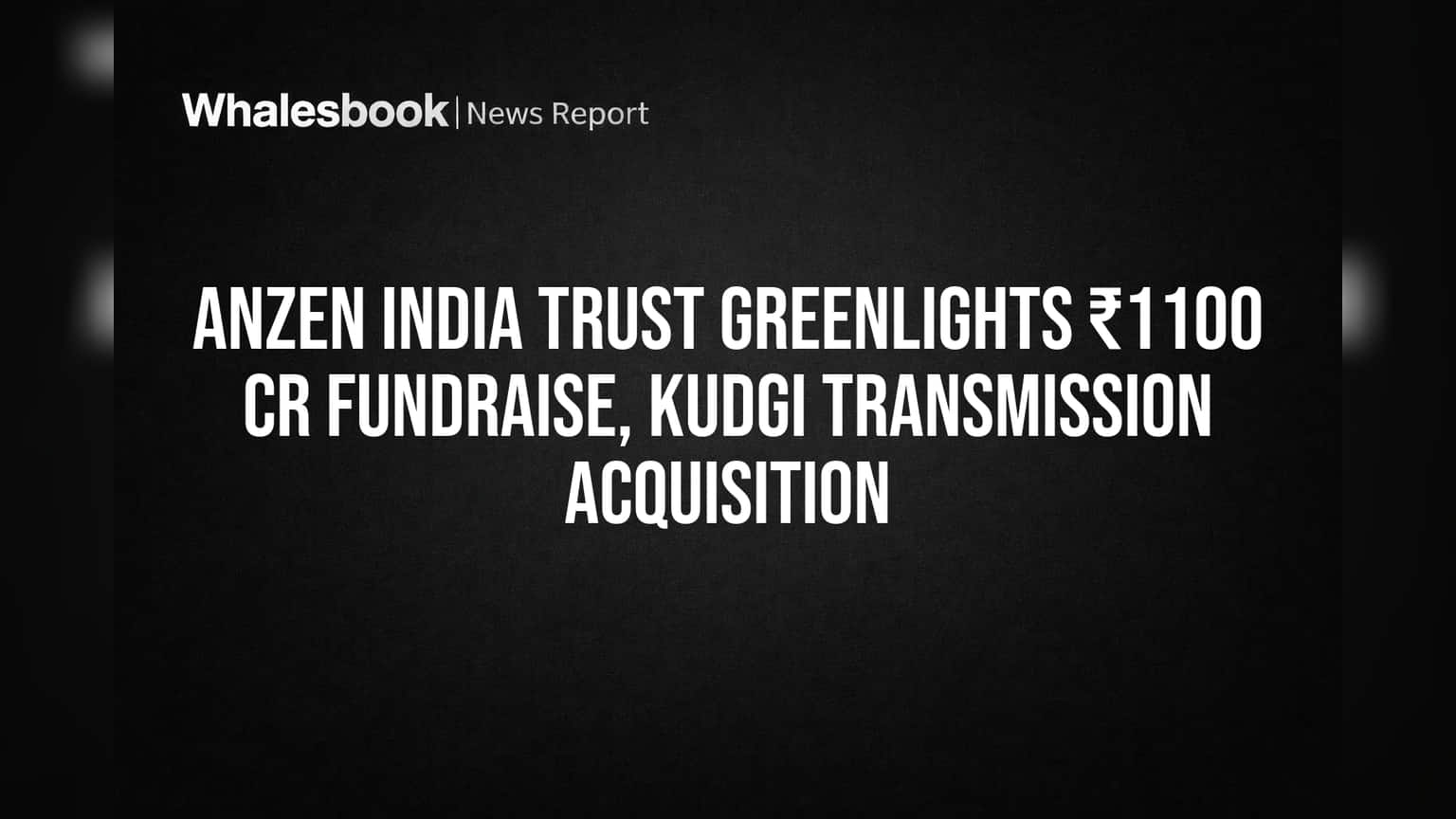 Anzen India Trust Unit Holders Approve ₹1100 Cr Raise, Kudgi Buy