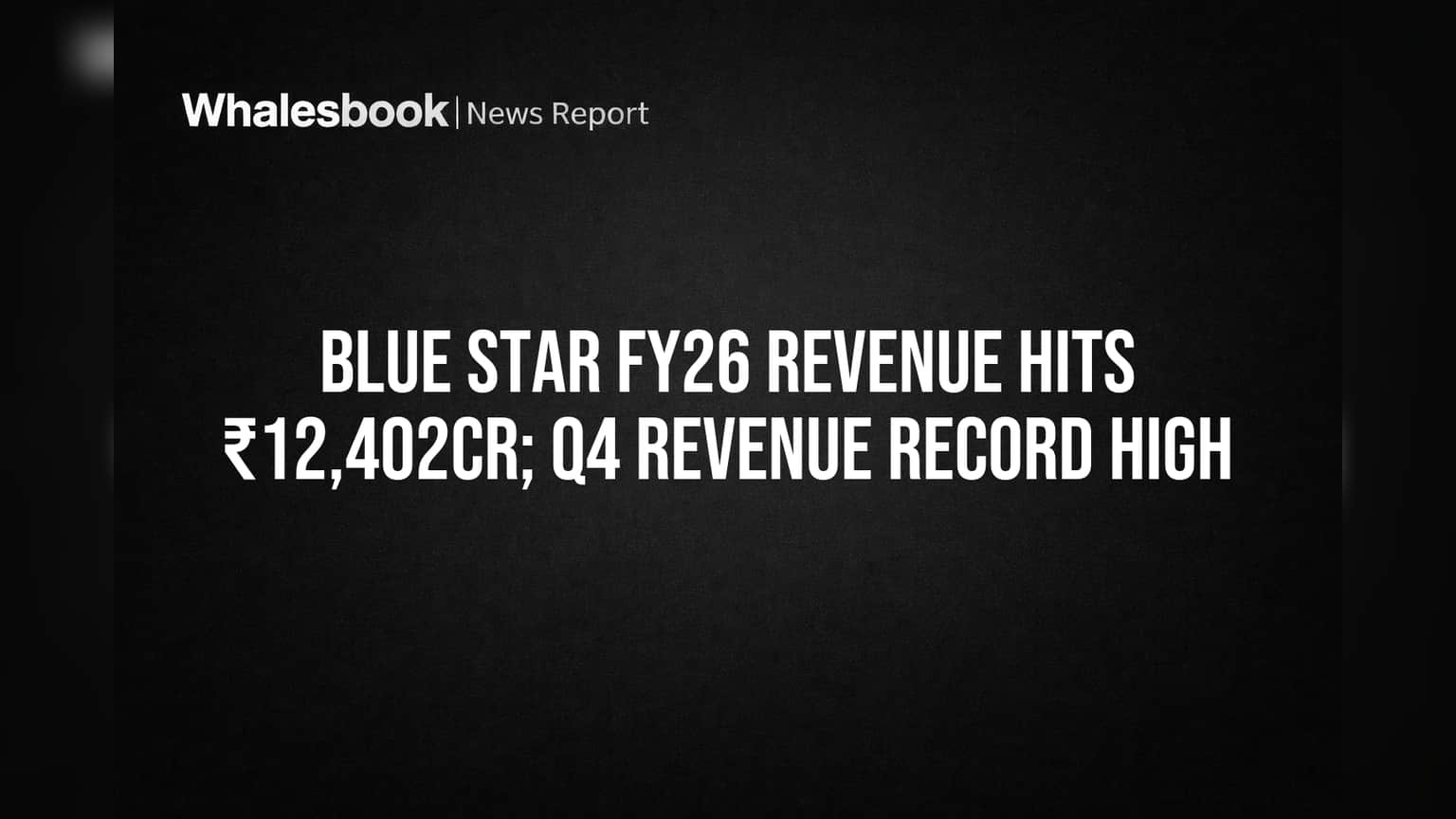 Blue Star FY26 Revenue Hits ₹12,402cr; Q4 Revenue Record High