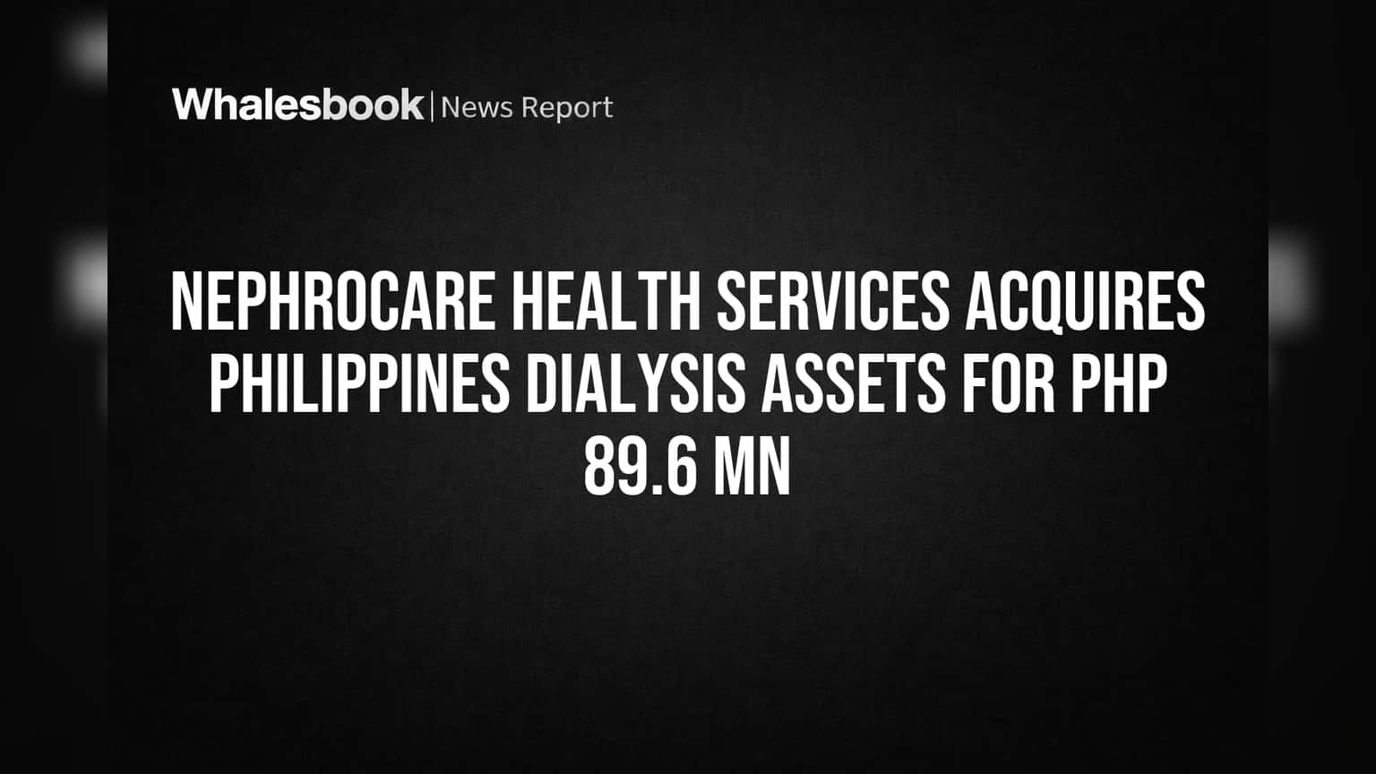 Nephrocare Buys Philippines Dialysis Center for PHP 89.6M