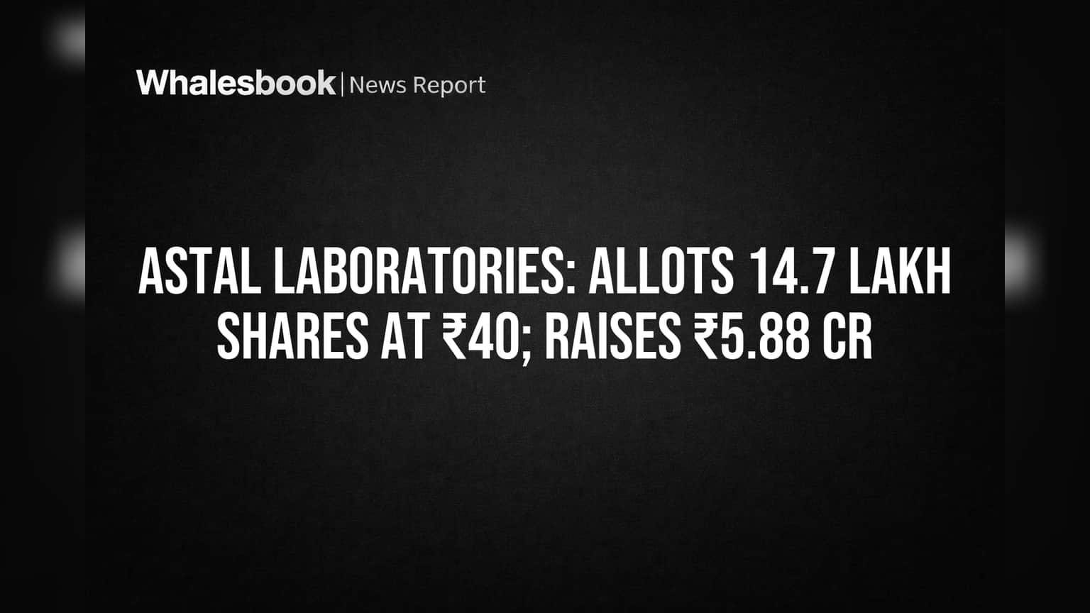 Astal Laboratories Raises ₹5.88 Cr with 14.7 Lakh Shares Allotted at ₹40