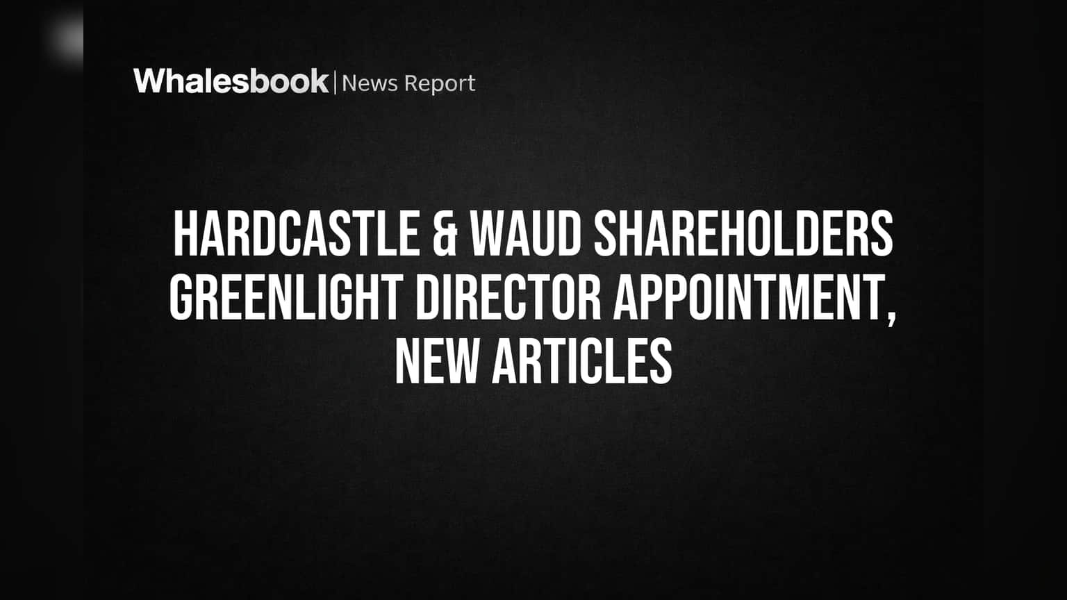 Hardcastle & Waud Shareholders Approve New Director, New Articles