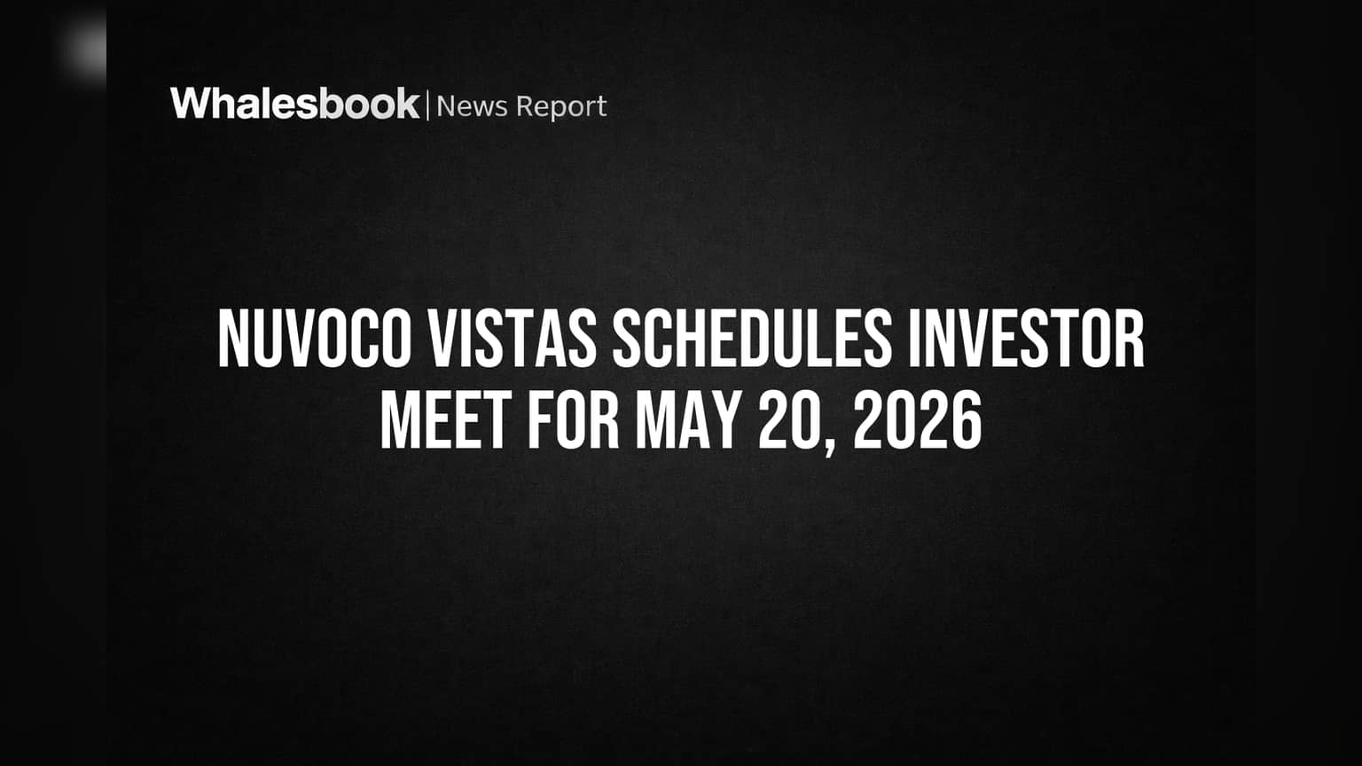 Nuvoco Vistas Sets May 20 Investor Meet to Discuss Strategy, Outlook