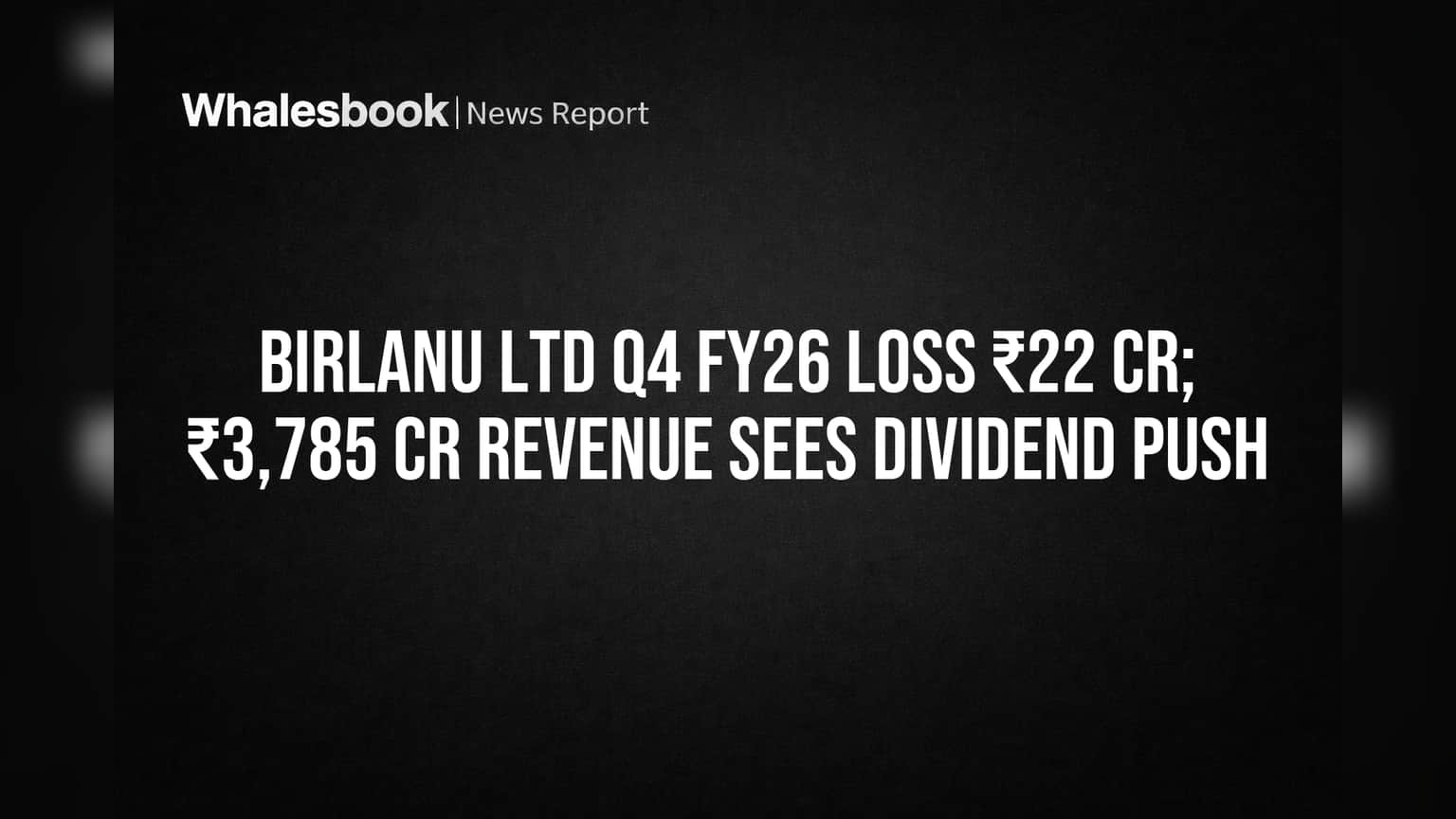 Birlanu Posts ₹119 Cr FY26 Loss Despite Revenue Growth; Declares ₹15 Dividend