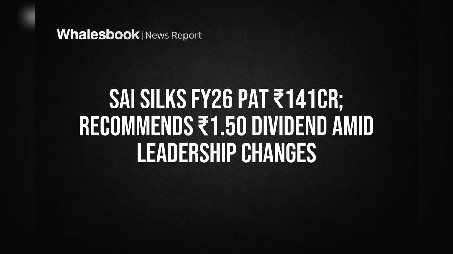 Sai Silks FY26 Profit ₹141Cr, Recommends ₹1.50 Dividend Amid Board Changes
