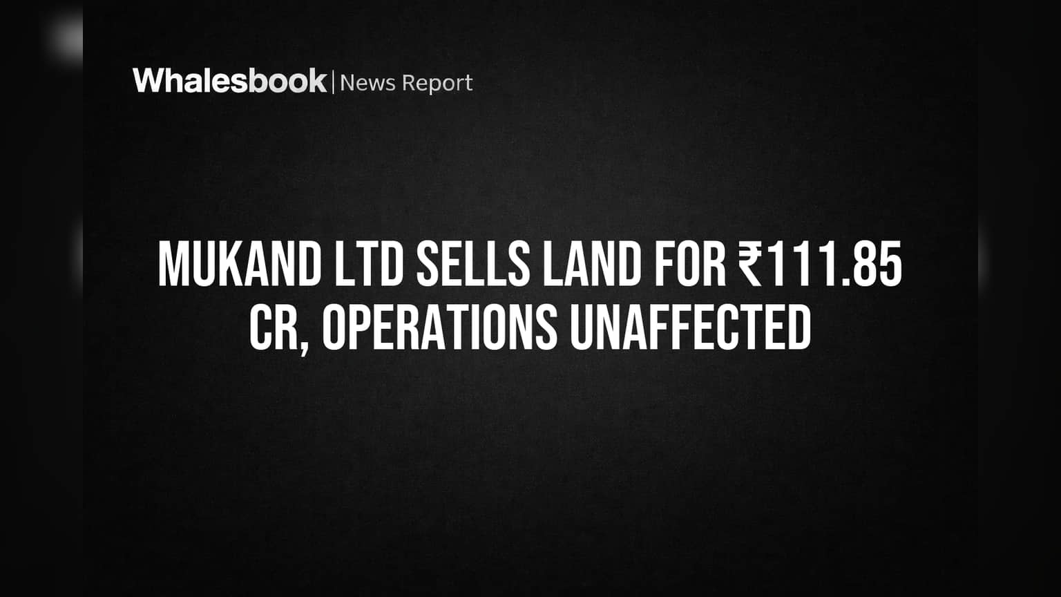 Mukand Ltd Completes ₹111.85 Crore Land Sale, Operations Unaffected