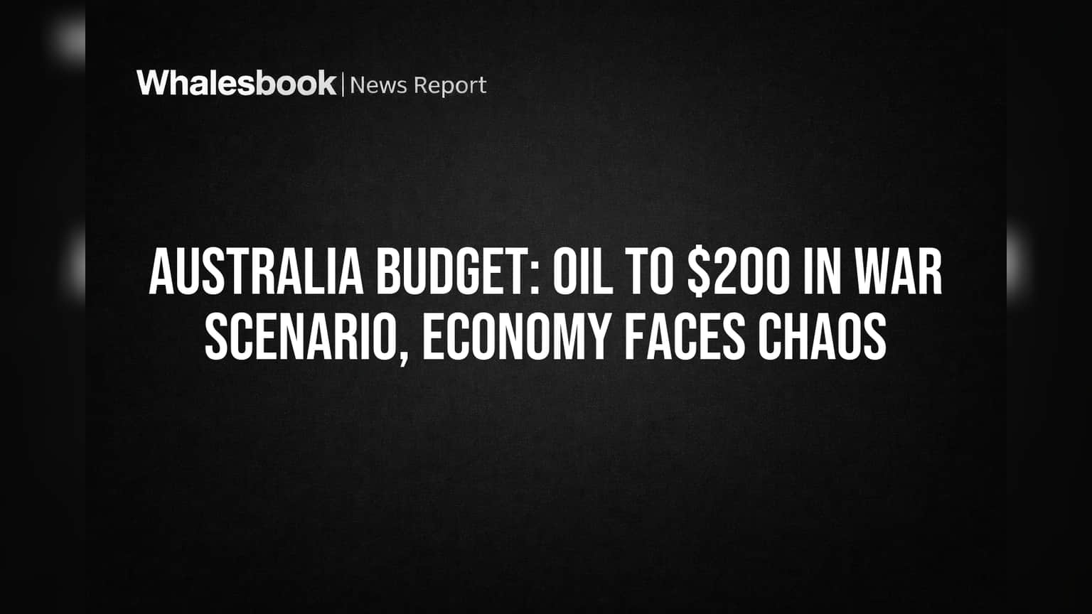 Australia Budget: Oil to $200 in War Scenario, Economy Faces Chaos