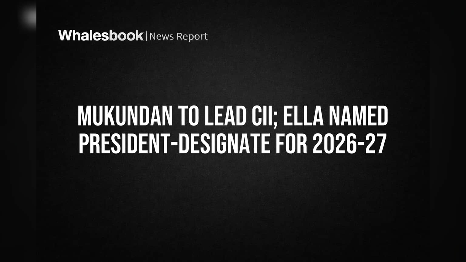 Mukundan to Lead CII; Ella Named President-Designate for 2026-27