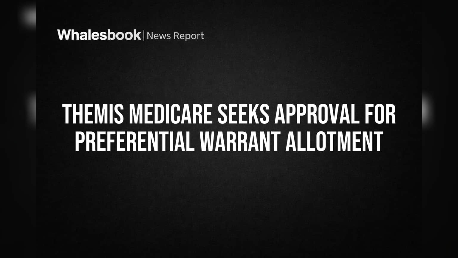 Themis Medicare Seeks Exchange Approval for Warrant Fundraise