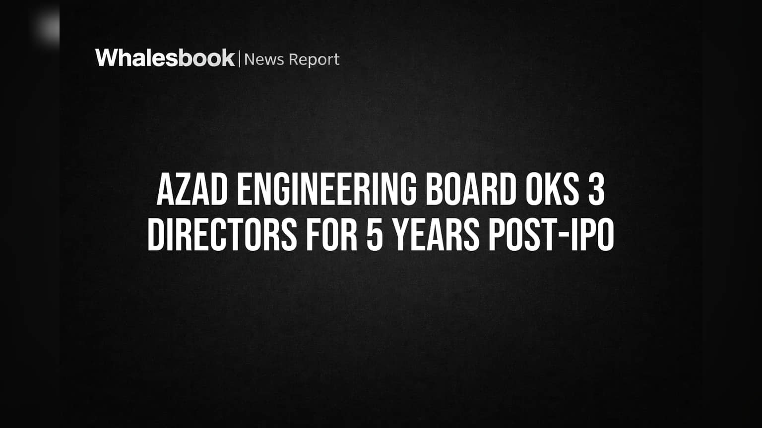 Azad Engineering: కీలక డైరెక్టర్లకు మరో 5 ఏళ్లు! IPO తర్వాత పగ్గాలు వీరే చేతిలో