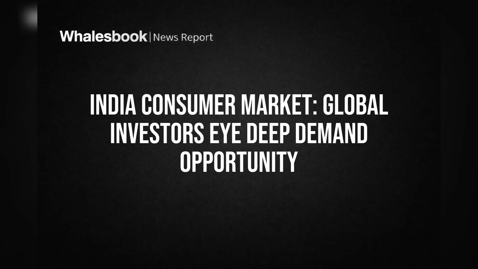 India Consumer Market: Global Investors Eye Deep Demand Opportunity