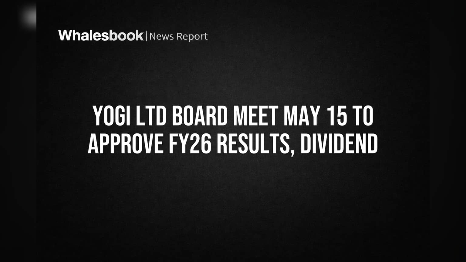 YOGI Ltd Board to OK FY26 Results, Dividend on May 15