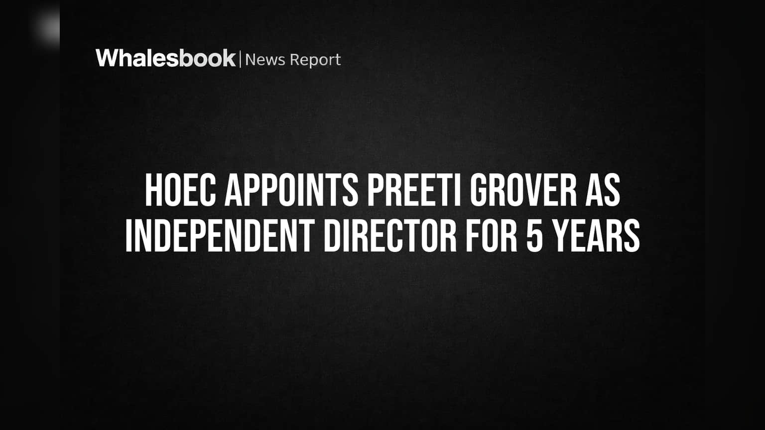 HOEC Adds Preeti Grover as Independent Director for 5 Years