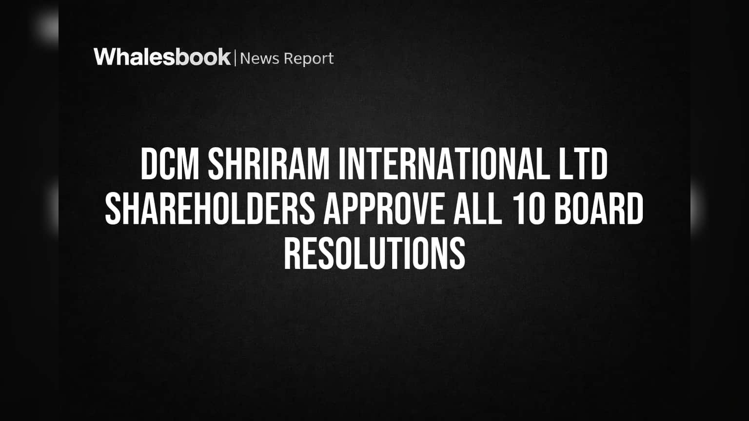 DCM Shriram Shareholders Give Overwhelming Approval to Board Resolutions