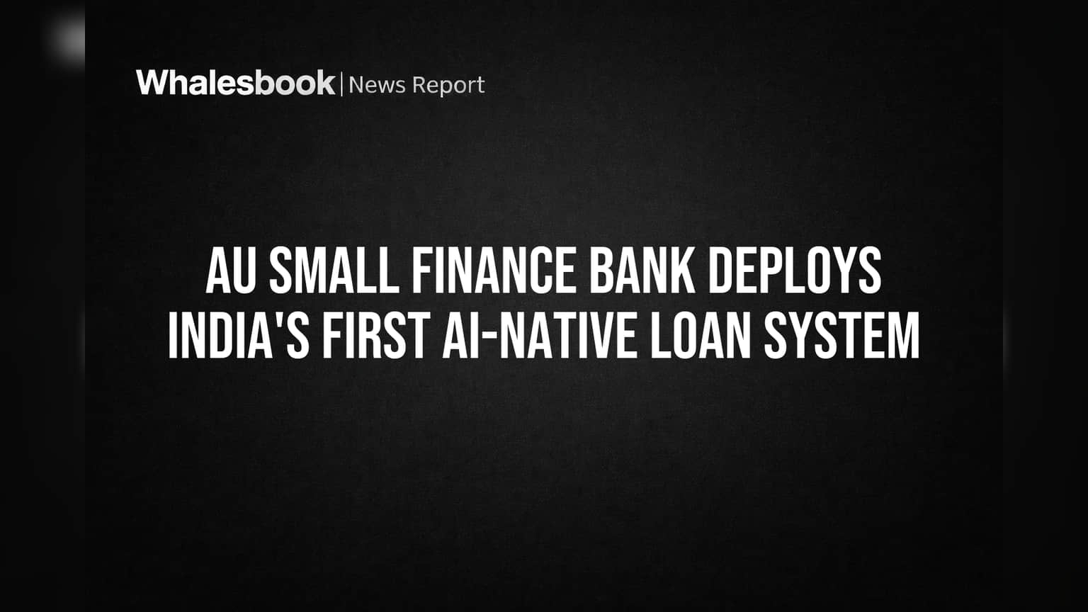 AU Small Finance Bank બન્યું AI-Native: લોન પ્રક્રિયામાં ક્રાંતિ, ઝડપ અને પર્સનલાઈઝેશનનો નવો યુગ
